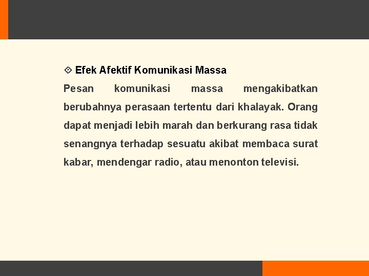  Efek Afektif Komunikasi Massa Pesan komunikasi massa mengakibatkan berubahnya perasaan tertentu dari khalayak.