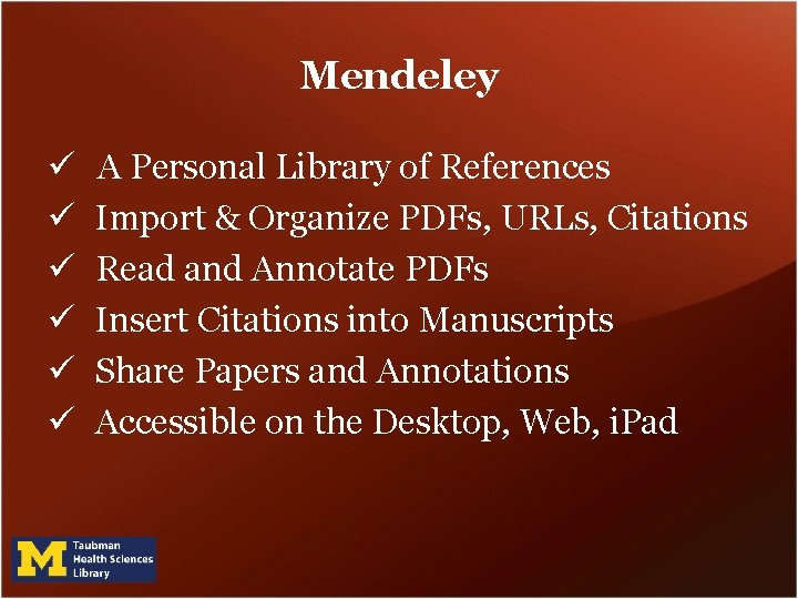 Mendeley ü ü ü A Personal Library of References Import & Organize PDFs, URLs,