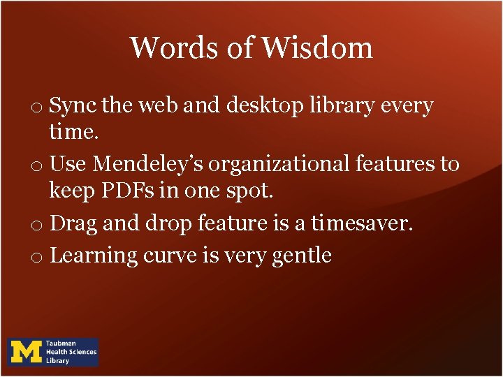 Words of Wisdom o Sync the web and desktop library every time. o Use