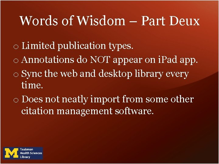 Words of Wisdom – Part Deux o Limited publication types. o Annotations do NOT