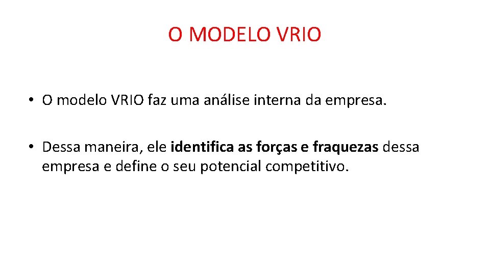 O MODELO VRIO • O modelo VRIO faz uma análise interna da empresa. •