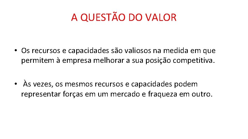 A QUESTÃO DO VALOR • Os recursos e capacidades são valiosos na medida em