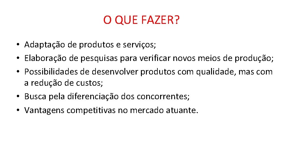 O QUE FAZER? • Adaptação de produtos e serviços; • Elaboração de pesquisas para