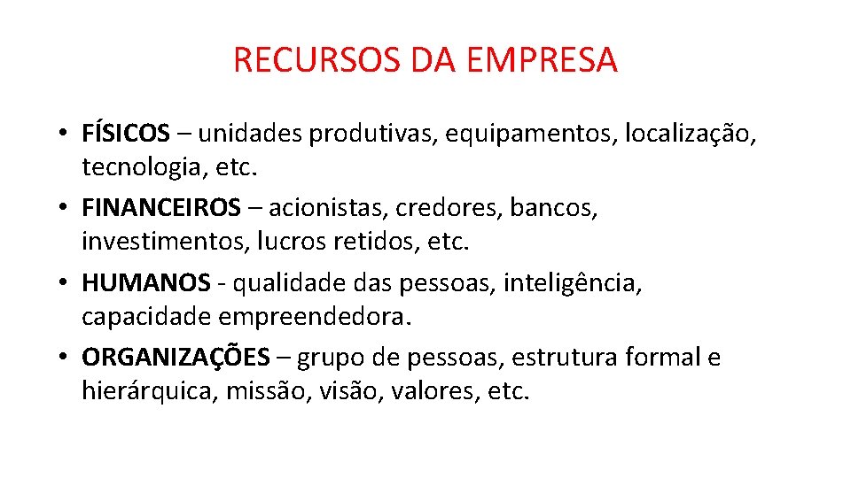 RECURSOS DA EMPRESA • FÍSICOS – unidades produtivas, equipamentos, localização, tecnologia, etc. • FINANCEIROS