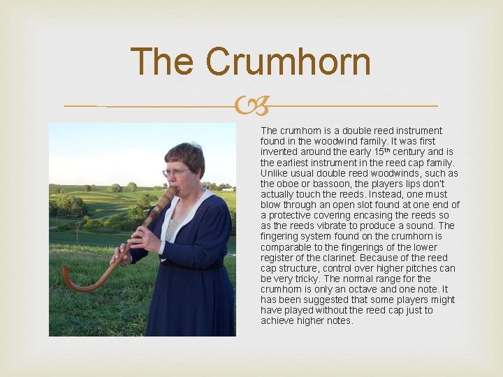 The Crumhorn The crumhorn is a double reed instrument found in the woodwind family.