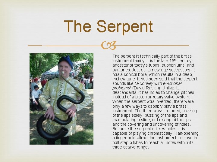 The Serpent The serpent is technically part of the brass instrument family. It is