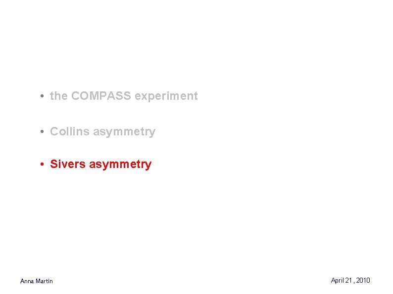  • the COMPASS experiment • Collins asymmetry • Sivers asymmetry Anna Martin April