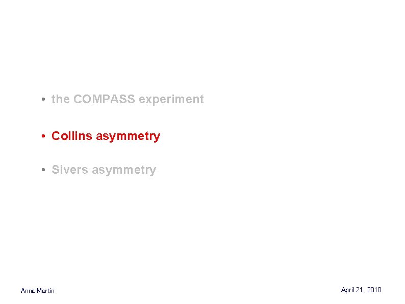  • the COMPASS experiment • Collins asymmetry • Sivers asymmetry Anna Martin April