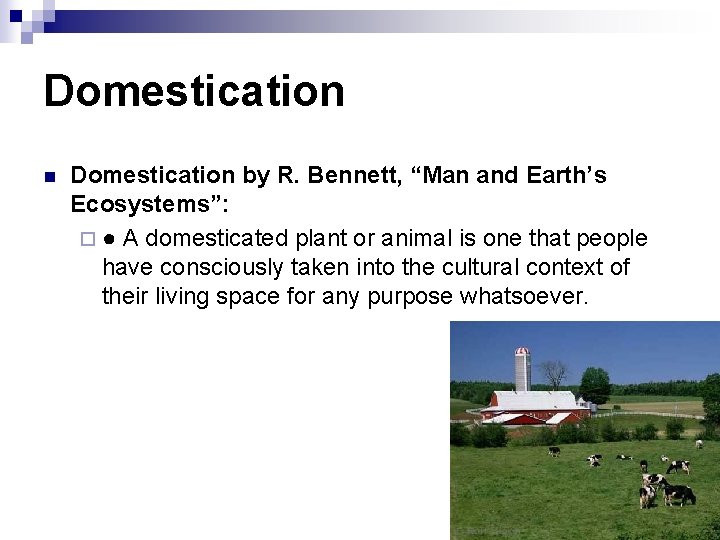 Domestication n Domestication by R. Bennett, “Man and Earth’s Ecosystems”: ¨ ● A domesticated