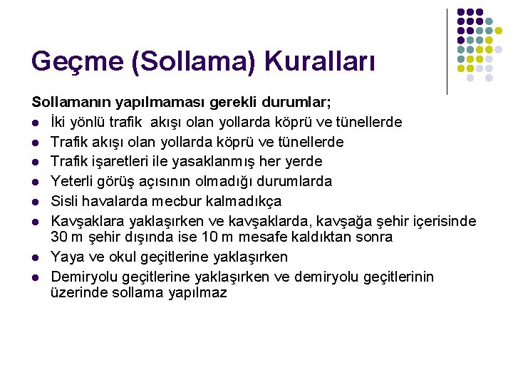 Geçme (Sollama) Kuralları Sollamanın yapılmaması gerekli durumlar; l İki yönlü trafik akışı olan yollarda