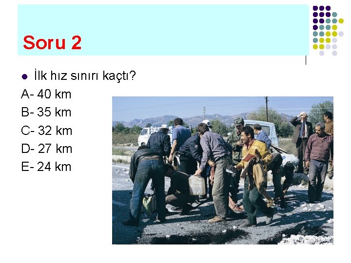 Soru 2 İlk hız sınırı kaçtı? A- 40 km B- 35 km C- 32