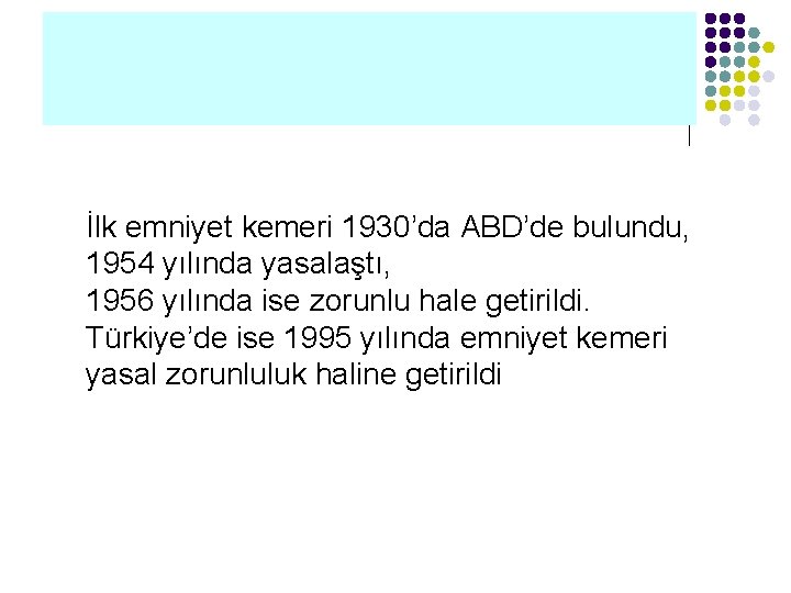 İlk emniyet kemeri 1930’da ABD’de bulundu, 1954 yılında yasalaştı, 1956 yılında ise zorunlu hale