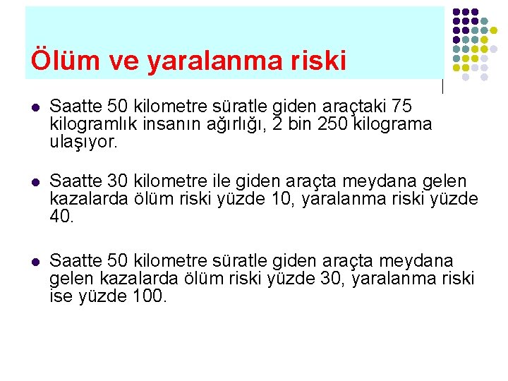 Ölüm ve yaralanma riski l Saatte 50 kilometre süratle giden araçtaki 75 kilogramlık insanın