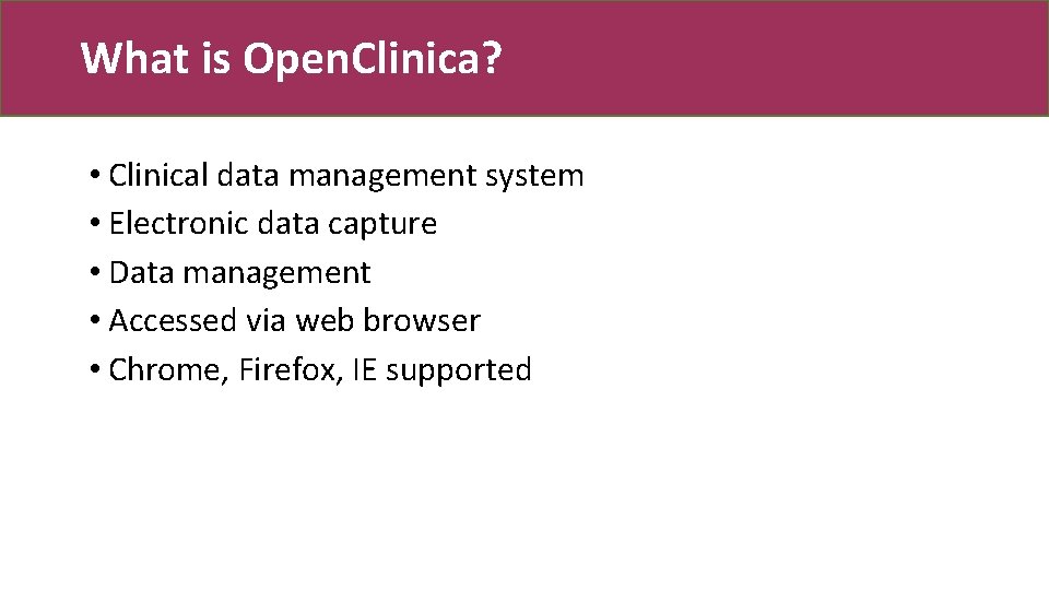 What is Open. Clinica? • Clinical data management system • Electronic data capture •