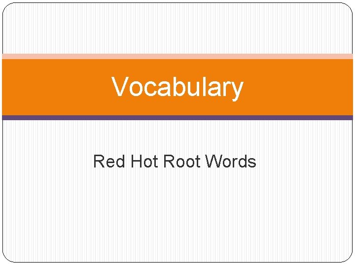 Vocabulary Red Hot Root Words 