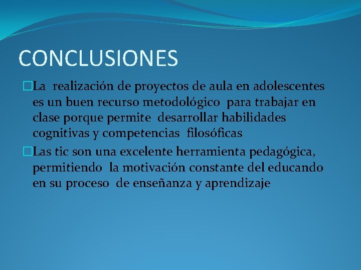 CONCLUSIONES �La realización de proyectos de aula en adolescentes es un buen recurso metodológico