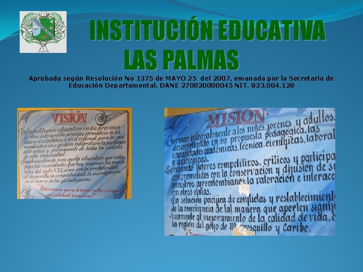 INSTITUCIÓN EDUCATIVA LAS PALMAS Aprobada según Resolución No 1375 de MAYO 25 del 2007,