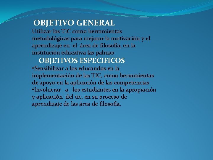 OBJETIVO GENERAL Utilizar las TIC como herramientas metodológicas para mejorar la motivación y el