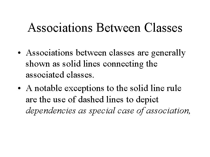 Associations Between Classes • Associations between classes are generally shown as solid lines connecting