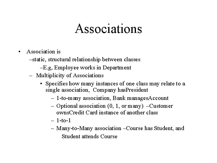 Associations • Association is –static, structural relationship between classes –E. g, Employee works in