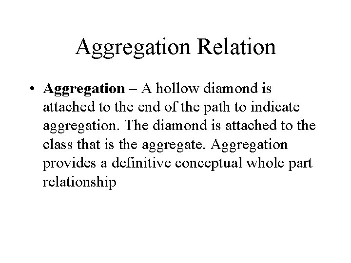 Aggregation Relation • Aggregation – A hollow diamond is attached to the end of