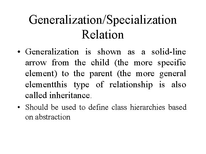 Generalization/Specialization Relation • Generalization is shown as a solid-line arrow from the child (the
