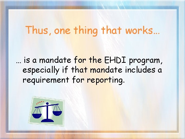 Thus, one thing that works… … is a mandate for the EHDI program, especially