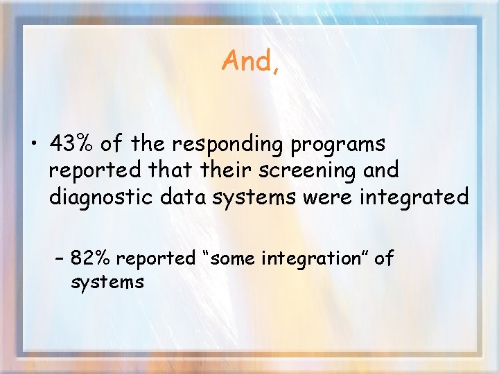 And, • 43% of the responding programs reported that their screening and diagnostic data