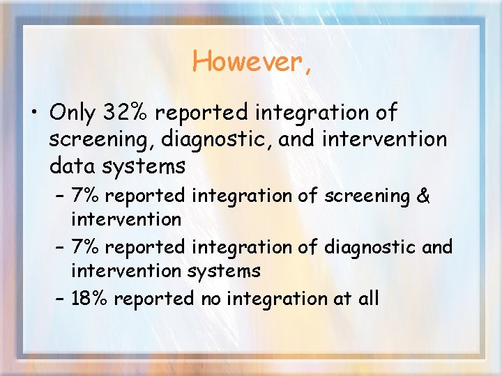 However, • Only 32% reported integration of screening, diagnostic, and intervention data systems –