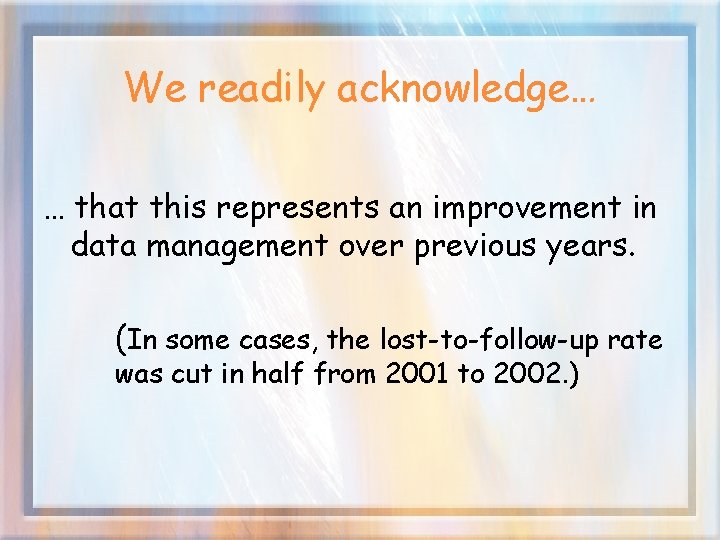 We readily acknowledge… … that this represents an improvement in data management over previous