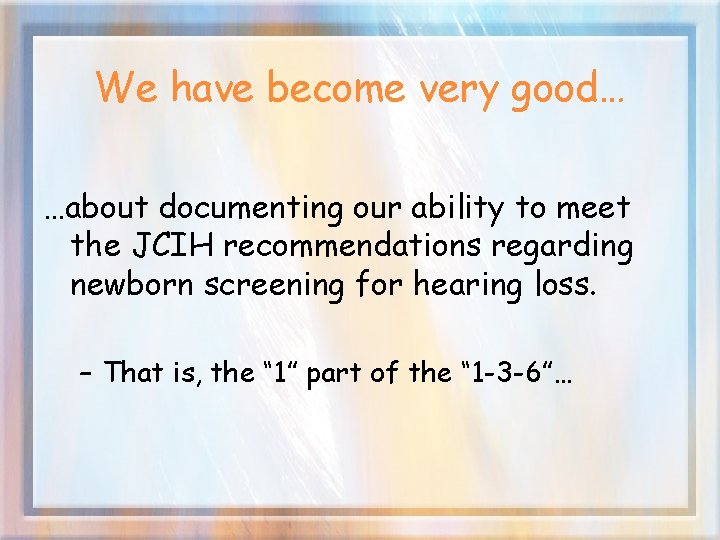 We have become very good… …about documenting our ability to meet the JCIH recommendations