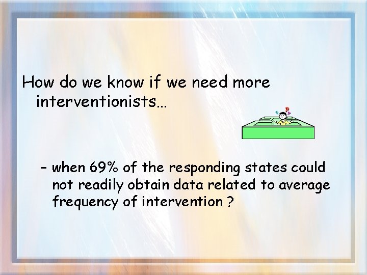 How do we know if we need more interventionists… – when 69% of the