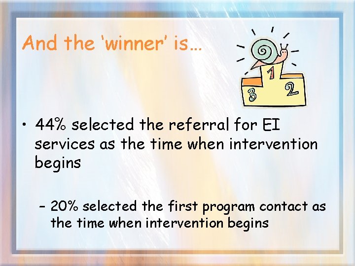 And the ‘winner’ is… • 44% selected the referral for EI services as the