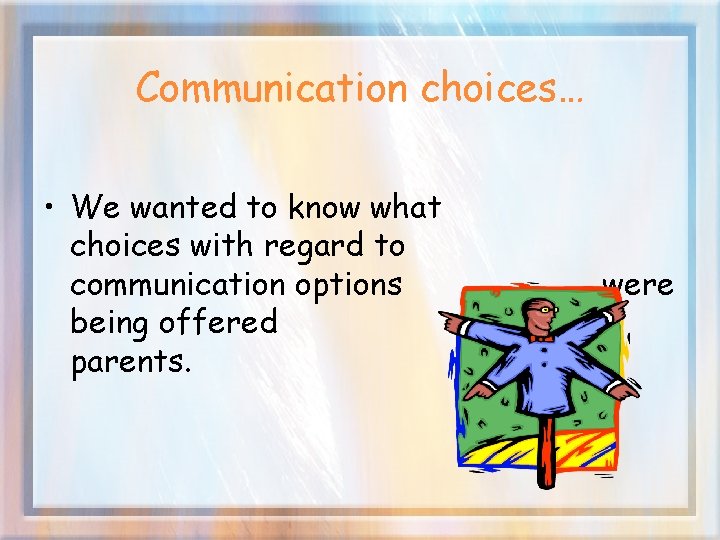 Communication choices… • We wanted to know what choices with regard to communication options