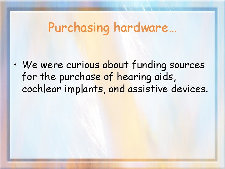 Purchasing hardware… • We were curious about funding sources for the purchase of hearing