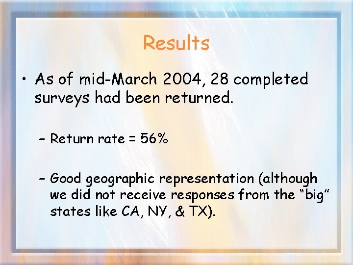 Results • As of mid-March 2004, 28 completed surveys had been returned. – Return