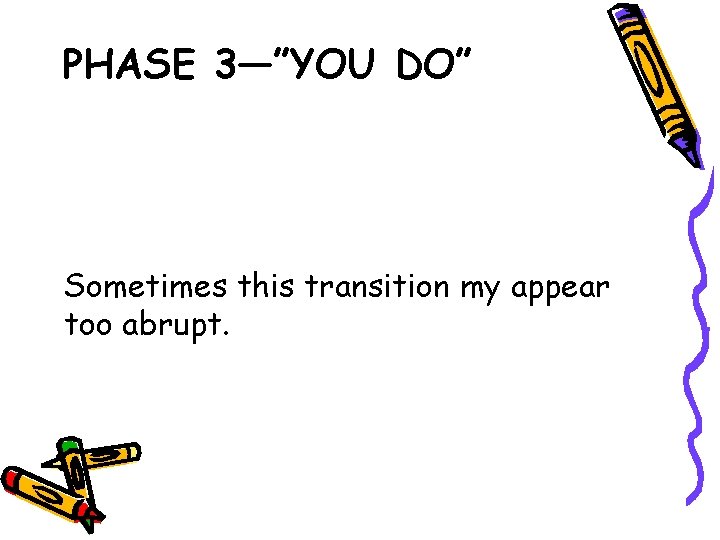 PHASE 3—”YOU DO” Sometimes this transition my appear too abrupt. 