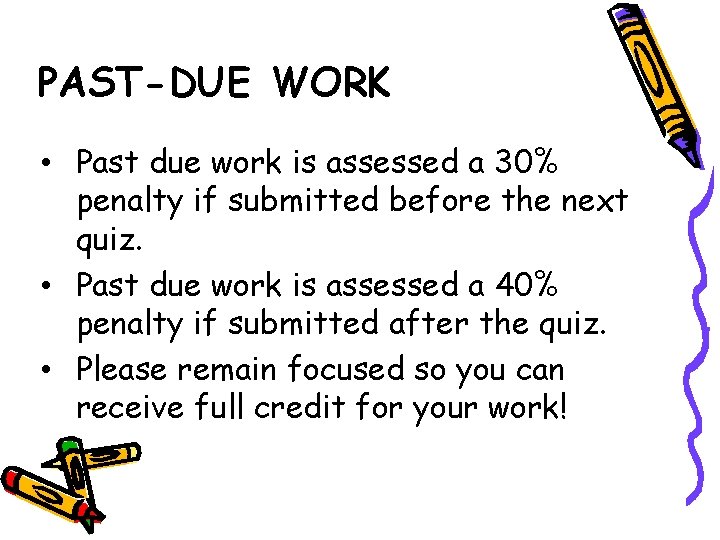 PAST-DUE WORK • Past due work is assessed a 30% penalty if submitted before