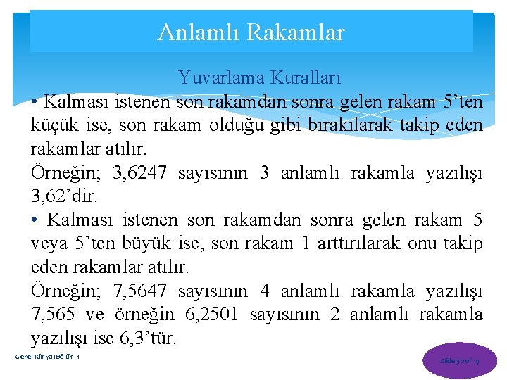 Anlamlı Rakamlar Yuvarlama Kuralları • Kalması istenen son rakamdan sonra gelen rakam 5’ten küçük