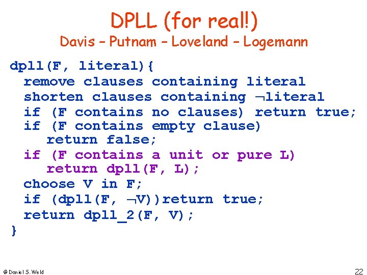 DPLL (for real!) Davis – Putnam – Loveland – Logemann dpll(F, literal){ remove clauses