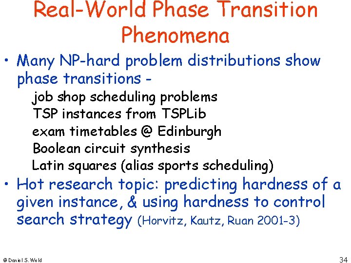 Real-World Phase Transition Phenomena • Many NP-hard problem distributions show phase transitions job shop