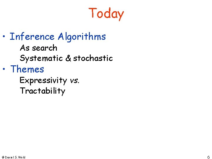 Today • Inference Algorithms As search Systematic & stochastic • Themes Expressivity vs. Tractability