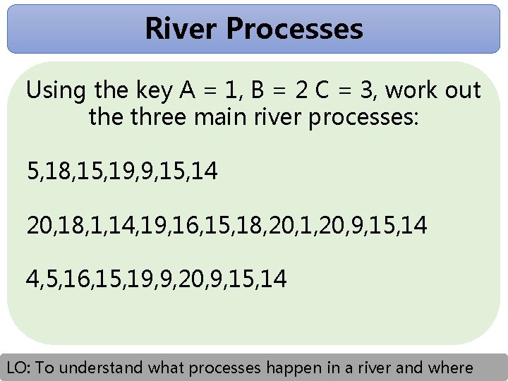 River Processes Using the key A = 1, B = 2 C = 3,