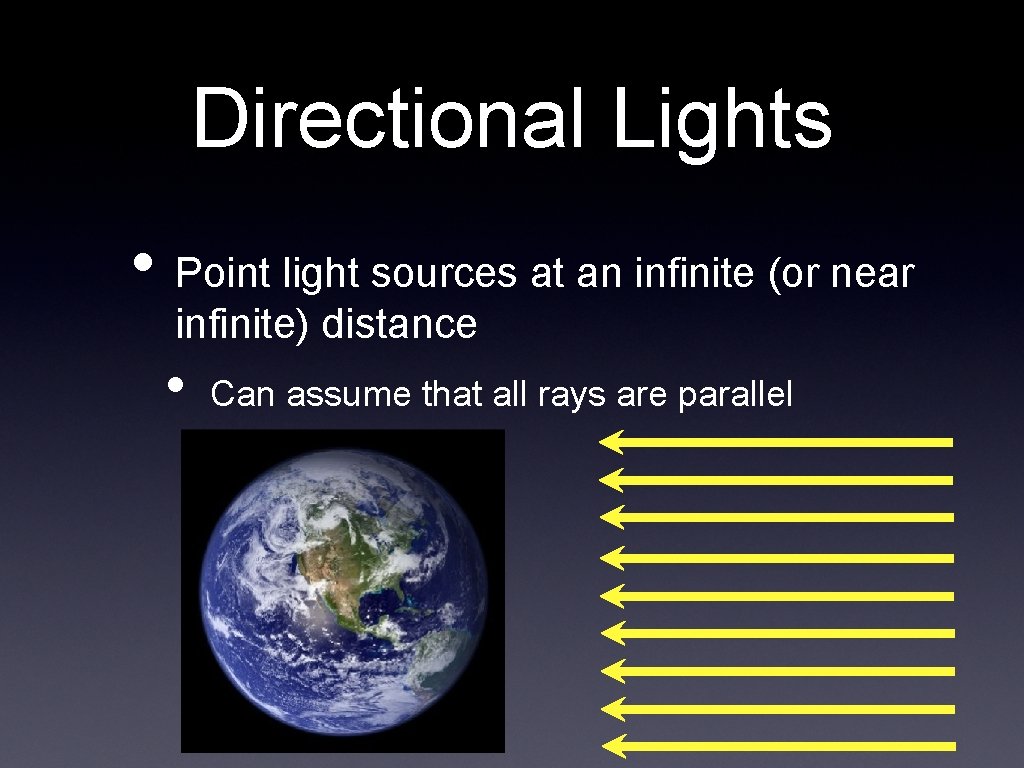Directional Lights • Point light sources at an infinite (or near infinite) distance •