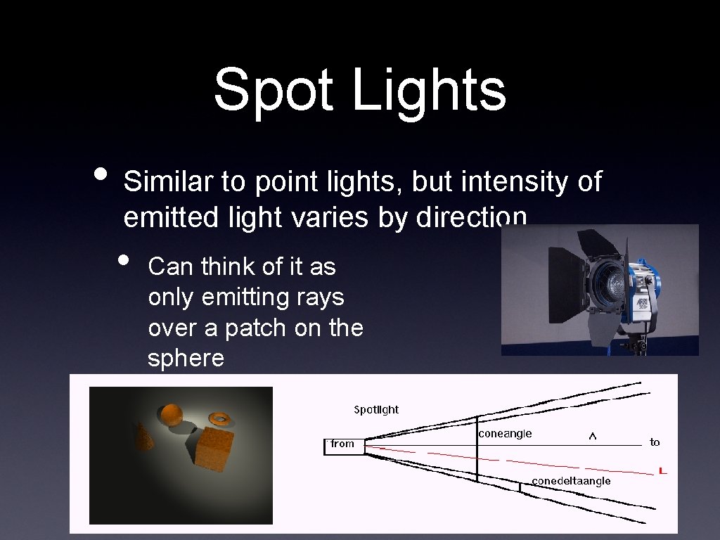 Spot Lights • Similar to point lights, but intensity of emitted light varies by