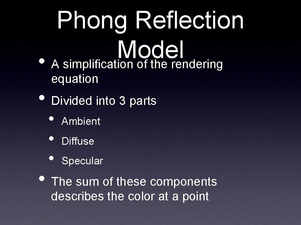 Phong Reflection Model • A simplification of the rendering equation • Divided into 3