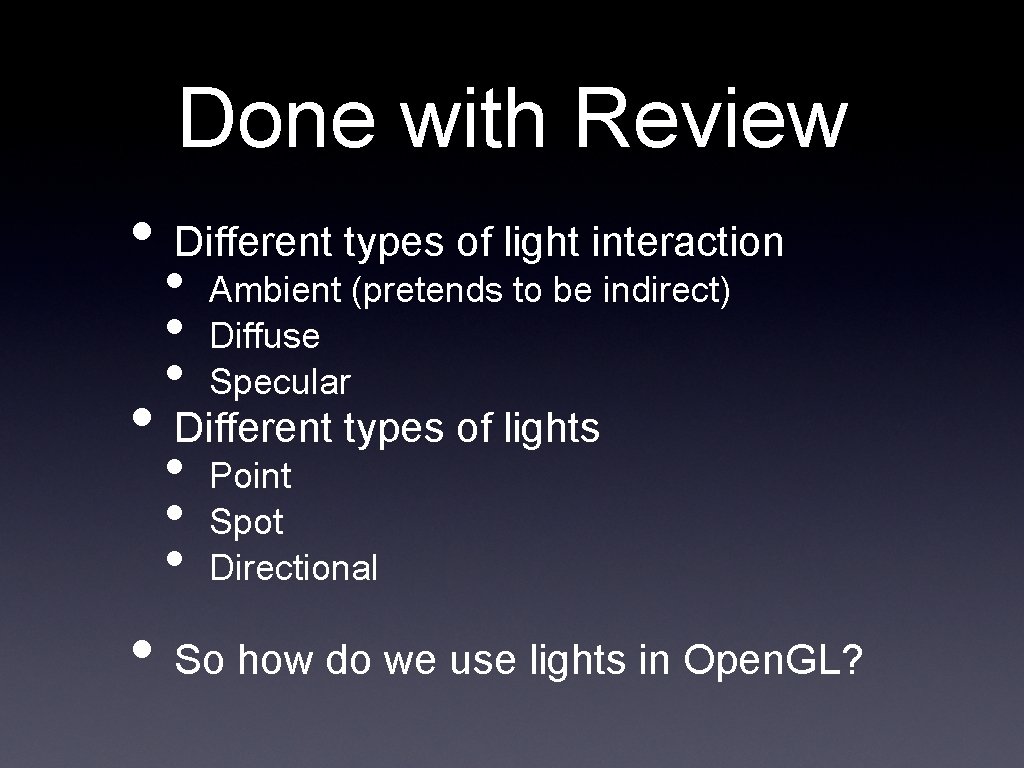 Done with Review • Different types of light interaction • • • Ambient (pretends