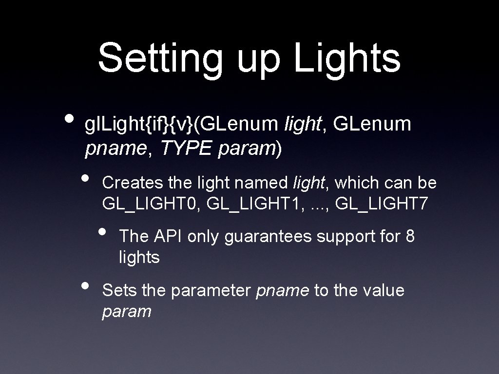 Setting up Lights • gl. Light{if}{v}(GLenum light, GLenum pname, TYPE param) • Creates the