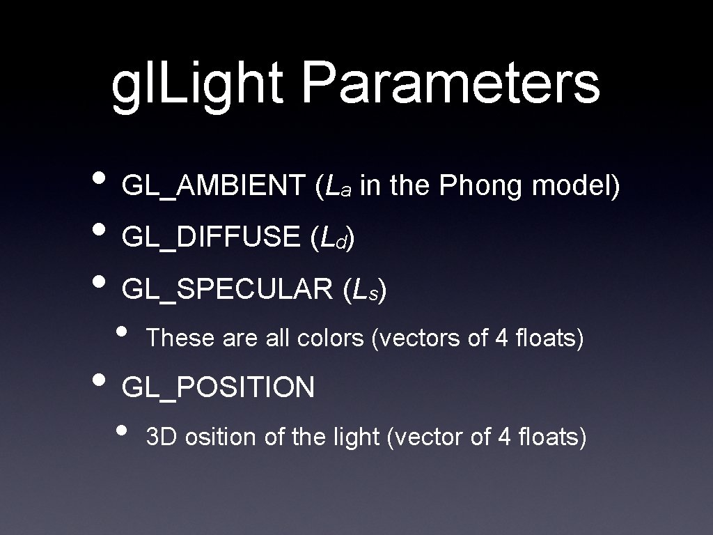 gl. Light Parameters • GL_AMBIENT (L in the Phong model) • GL_DIFFUSE (L )