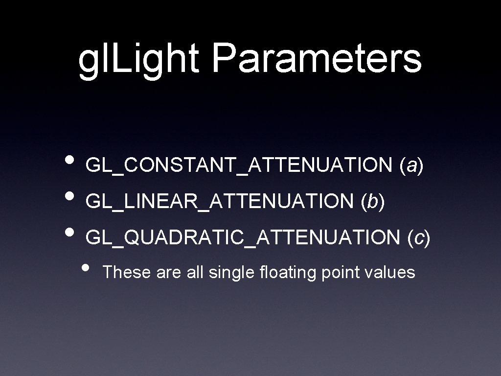 gl. Light Parameters • GL_CONSTANT_ATTENUATION (a) • GL_LINEAR_ATTENUATION (b) • GL_QUADRATIC_ATTENUATION (c) • These
